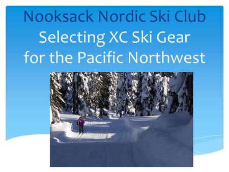 Nooksack Nordic Ski Club Selecting XC Ski Gear for the Pacific Northwest.