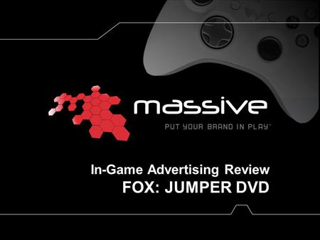 In-Game Advertising Review FOX: JUMPER DVD. www.massiveincorporated.com 2 July 2008 July-2007 July 10, 2007 July 2008 Jumper DVD In-Game Advertising Effectiveness.