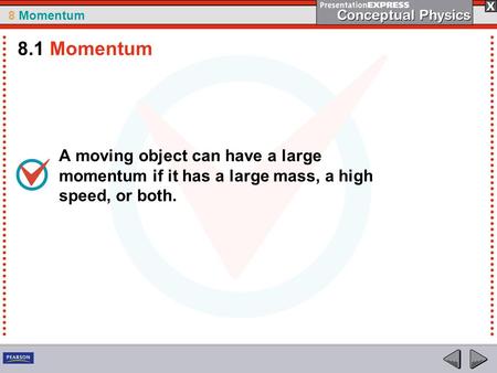 8.1 Momentum A moving object can have a large momentum if it has a large mass, a high speed, or both.