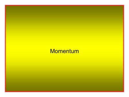 Momentum So What’s Momentum ? Momentum = mass x velocity This can be abbreviated to :. momentum = mv Or, if direction is not an important factor :..