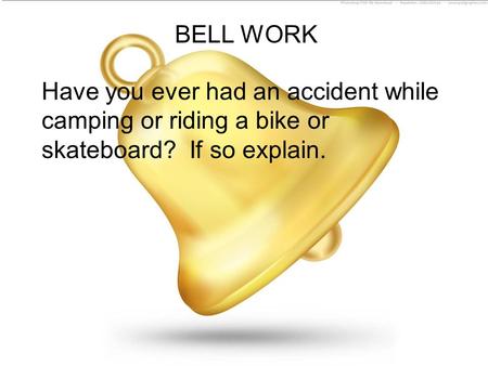 BELL WORK Have you ever had an accident while camping or riding a bike or skateboard? If so explain.