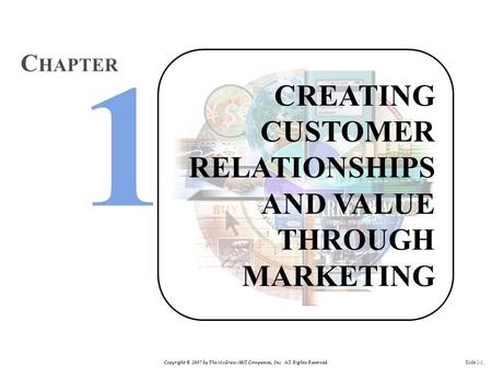 Copyright © 2007 by The McGraw-Hill Companies, Inc. All Rights Reserved. Slide 1-1 CREATING CUSTOMER RELATIONSHIPS AND VALUE THROUGH MARKETING C HAPTER.