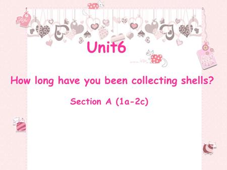 Unit6 How long have you been collecting shells? Section A (1a-2c)