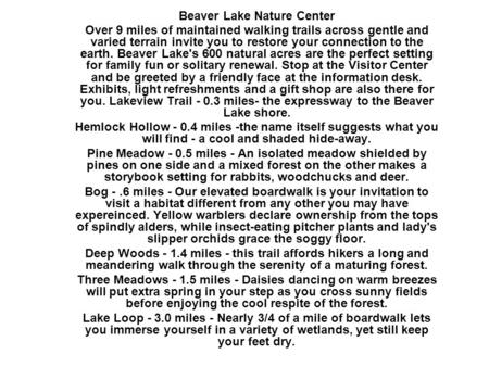 Beaver Lake Nature Center Over 9 miles of maintained walking trails across gentle and varied terrain invite you to restore your connection to the earth.