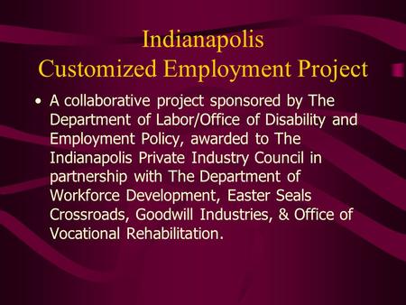 Indianapolis Customized Employment Project A collaborative project sponsored by The Department of Labor/Office of Disability and Employment Policy, awarded.