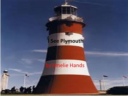 I See Plymouth by Amelie Hands. Contents Smeaton’s Tower War Memorial Plymouth Sound Tinside Lido Sutton Harbour Plymouth Life Centre Brunel’s Bridge.