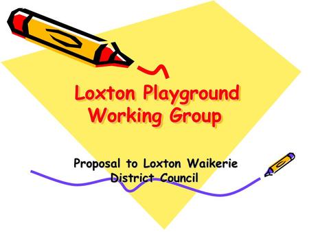 Loxton Playground Working Group Loxton Playground Working Group Proposal to Loxton Waikerie District Council Proposal to Loxton Waikerie District Council.