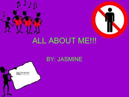 ALL ABOUT ME!!! BY: JASMINE Hi!!!!!! My name. is Jasmine I am 11 years old. I am in 5 th grade.