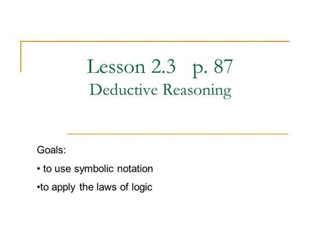 Lesson 2.3 p. 87 Deductive Reasoning Goals: to use symbolic notation to apply the laws of logic.
