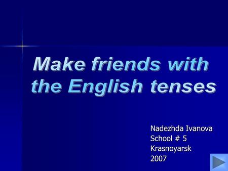 Nadezhda Ivanova School # 5 Krasnoyarsk2007. A tense is an inflectional (флективная) form of a verb expressing a specific time distinction. Time is a.