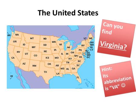 The United States Can you find Virginia? Can you find Virginia? Hint: Its abbreviation is “VA” Hint: Its abbreviation is “VA”