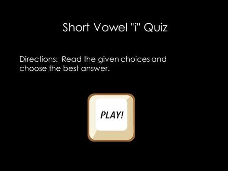 Short Vowel i Quiz Directions: Read the given choices and choose the best answer.