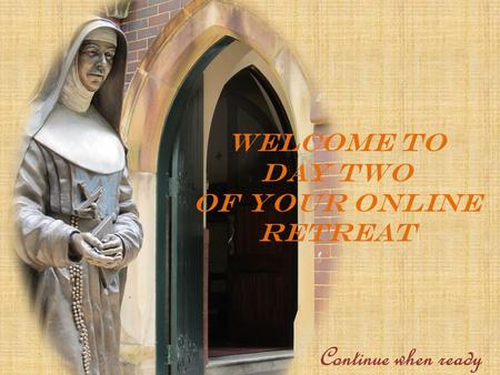 WELCOME TO DAY TWO OF YOUR ONLINE RETREAT Continue when ready.