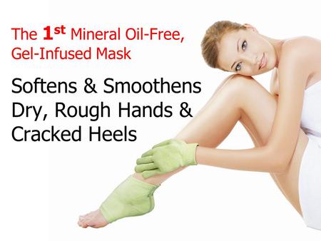 The 1 st Mineral Oil-Free, Gel-Infused Mask Softens & Smoothens Dry, Rough Hands & Cracked Heels.
