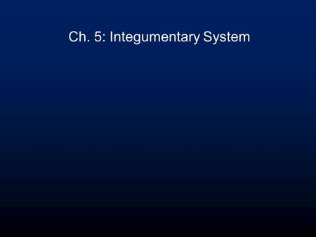 Ch. 5: Integumentary System. Integumentary System Functions Protection –chemical: acidic skin secretions, melanin, DNA –physical: keratinized cells –biological: