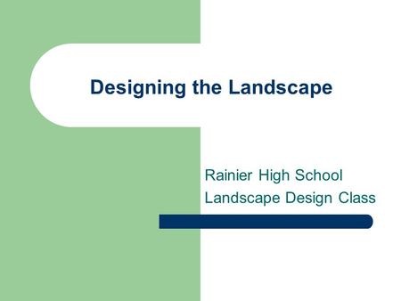 Designing the Landscape Rainier High School Landscape Design Class.