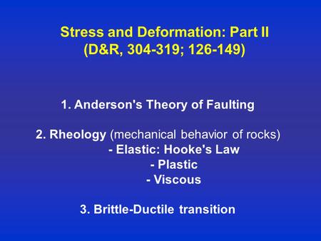 Stress and Deformation: Part II (D&R, 304-319; 126-149) 1. Anderson's Theory of Faulting 2. Rheology (mechanical behavior of rocks) - Elastic: Hooke's.