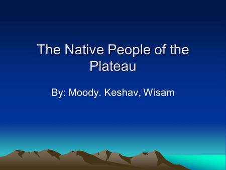 The Native People of the Plateau By: Moody. Keshav, Wisam.