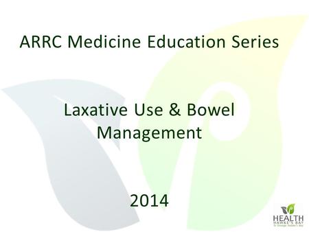 ARRC Medicine Education Series Laxative Use & Bowel Management 2014