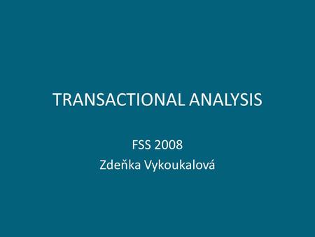 TRANSACTIONAL ANALYSIS FSS 2008 Zdeňka Vykoukalová.