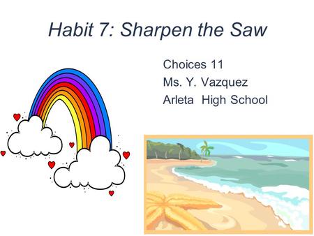 Habit 7: Sharpen the Saw Choices 11 Ms. Y. Vazquez Arleta High School.