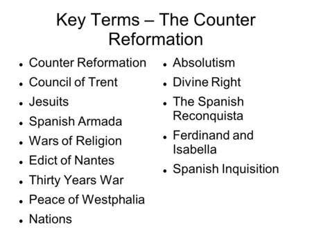 Key Terms – The Counter Reformation Counter Reformation Council of Trent Jesuits Spanish Armada Wars of Religion Edict of Nantes Thirty Years War Peace.