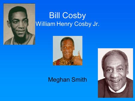 Bill Cosby William Henry Cosby Jr. Meghan Smith. Early Life Navy The Cosby Show Accomplishments Effects Quotes Influence Key Terms Multiple Choice.