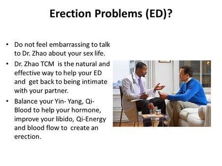 Erection Problems (ED)? Do not feel embarrassing to talk to Dr. Zhao about your sex life. Dr. Zhao TCM is the natural and effective way to help your ED.