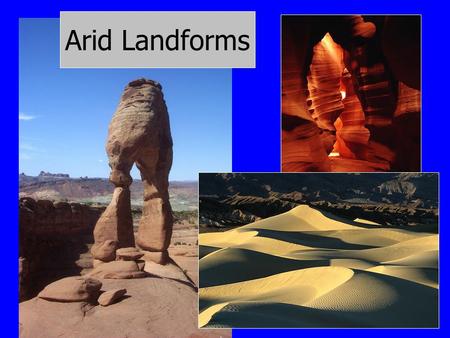 Arid Landforms. Basic Concepts I. Most deserts exhibit highly angular landscapes. mechanical weathering dominates angular particles of weathered rock;