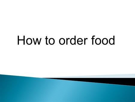 How to order food. Starter Main dish Dessert Alcohol Non-alcohol Food menuDrink list Most restaurants provide two different menus.