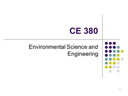 CE 380 Environmental Science and Engineering 1. Assignment Write on a piece of paper your name and your answer to the following question: What do environmental.