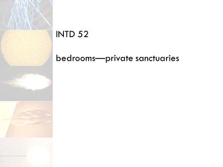 INTD 52 bedrooms—private sanctuaries. often thought of as unimportant feature in lighting plan one central fixture and a couple of lamps spend 1/3 of.