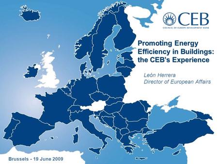 Promoting Energy Efficiency in Buildings: the CEB’s Experience León Herrera Director of European Affairs Brussels - 19 June 2009.