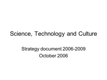 Science, Technology and Culture Strategy document 2006-2009 October 2006.