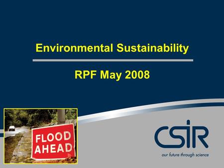 Environmental Sustainability RPF May 2008. Slide 2 © CSIR 2006 www.csir.co.za Resolution: RPF Nov 2007 That an RPF working group be established to develop.