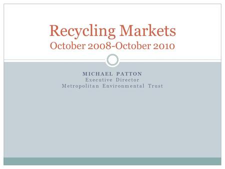 MICHAEL PATTON Executive Director Metropolitan Environmental Trust Recycling Markets October 2008-October 2010.
