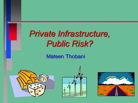 Private Infrastructure, Public Risk? Mateen Thobani.