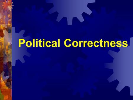 Political Correctness.  Language, or behavior, which is claimed to be calculated to provide a minimum of offense, particularly to the racial, cultural,