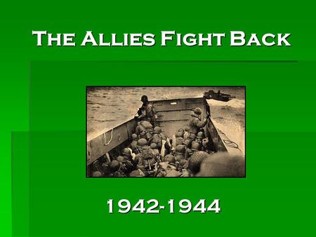 The Allies Fight Back 1942-1944. Choosing a Front  Front = the line between two battling armies  3 main fronts existed (a.k.a Theaters)  Europe – Germany.