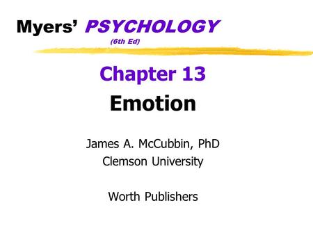 Myers’ PSYCHOLOGY (6th Ed) ‏ Chapter 13 Emotion James A. McCubbin, PhD Clemson University Worth Publishers.
