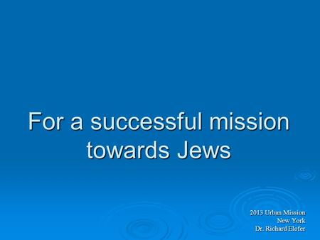 For a successful mission towards Jews 2013 Urban Mission New York Dr. Richard Elofer.