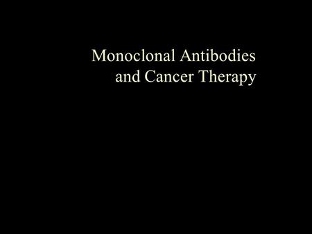 Monoclonal Antibodies and Cancer Therapy. Definition: Mono: One Clone: A strain of cells descended form a single cell Antibody: A molecule of animal.