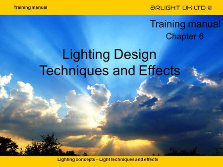 Training manual Lighting concepts – Light techniques and effects Lighting Design Techniques and Effects Training manual Chapter 6.