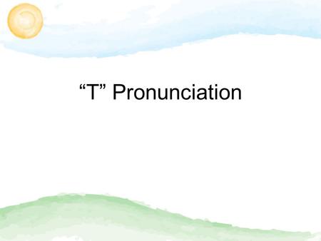 “T” Pronunciation. The letter T is pronounced several ways. First, let’s take a look at the “Regular T”. The regular T is aspirated. This means that we.