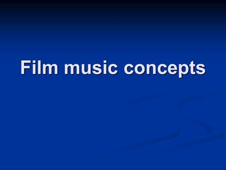 Film music concepts. Why films need music (an d different from plays, etc.) Why films need music (an d different from plays, etc.) 1. cover dissolves,
