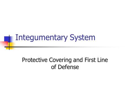 Integumentary System Protective Covering and First Line of Defense.
