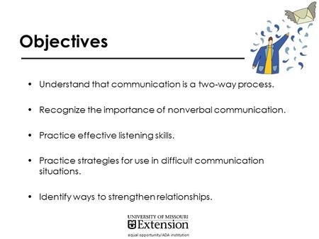 Equal opportunity/ADA institution Objectives Understand that communication is a two-way process. Recognize the importance of nonverbal communication. Practice.