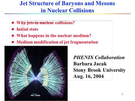 1 Jet Structure of Baryons and Mesons in Nuclear Collisions l Why jets in nuclear collisions? l Initial state l What happens in the nuclear medium? l.