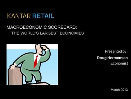 Presented by: MACROECONOMIC SCORECARD: THE WORLD’S LARGEST ECONOMIES March 2013 Economist Doug Hermanson.