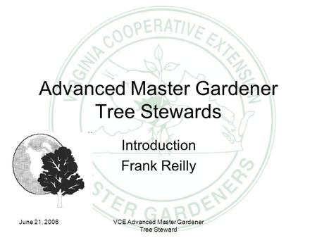 June 21, 2006VCE Advanced Master Gardener Tree Steward Advanced Master Gardener Tree Stewards Introduction Frank Reilly.